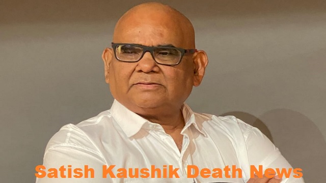 Satish Kaushik Death, Satish Kaushik Death Reason, Cause of Death In Hindi